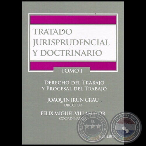 TRATADO JURISPRUDENCIAL Y DOCTRINARIO - TOMO I  DERECHO DEL TRABAJO - Director: JOAQUN IRN GRAU - Ao 2015